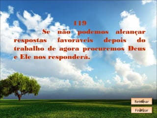 119
Se não podemos alcançar
respostas
favoráveis
depois
do
trabalho de agora procuremos Deus
e Ele nos responderá.

Retornar
Retornar
Finalizar
Finalizar

 