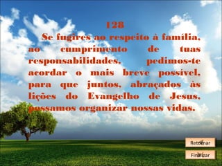 128
Se fugires ao respeito à família,
ao
cumprimento
de
tuas
responsabilidades,
pedimos-te
acordar o mais breve possível,
para que juntos, abraçados às
lições do Evangelho de Jesus,
possamos organizar nossas vidas.

Retornar
Retornar
Finalizar
Finalizar

 