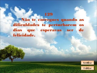 129
Não te entregues quando as
dificuldades te perturbarem os
dias que esperavas ser de
felicidade.

Retornar
Retornar
Finalizar
Finalizar

 
