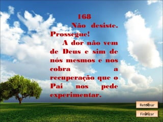 168
Não desiste.
Prossegue!
A dor não vem
de Deus e sim de
nós mesmos e nos
cobra
a
recuperação que o
Pai
nos
pede
experimentar.
Retornar
Retornar
Finalizar
Finalizar

 