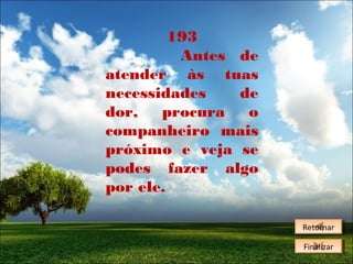 193
Antes de
atender às tuas
necessidades
de
dor,
procura
o
companheiro mais
próximo e veja se
podes fazer algo
por ele.
Retornar
Retornar
Finalizar
Finalizar

 