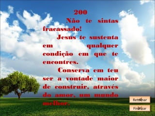 200
Não te sintas
fracassado!
Jesus te sustenta
em
qualquer
condição em que te
encontres.
Conserva em teu
ser a vontade maior
de construir, através
do amor, um mundo
melhor.

Retornar
Retornar
Finalizar
Finalizar

 