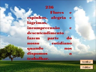 236
Flores e
espinhos, alegria e
lágrimas,
incompreensão
e
desentendimento
fazem
parte
do
nosso
cotidiano
quando
nos
dispomos
a
trabalhar.

Retornar
Retornar
Finalizar
Finalizar

 