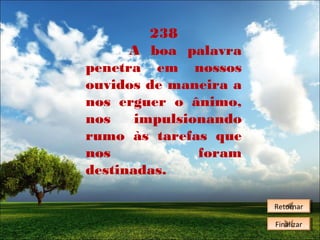 238
A boa palavra
penetra em nossos
ouvidos de maneira a
nos erguer o ânimo,
nos
impulsionando
rumo às tarefas que
nos
foram
destinadas.
Retornar
Retornar
Finalizar
Finalizar

 