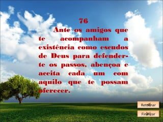 76
Ante os amigos que
te
acompanham
a
existência como escudos
de Deus para defenderte os passos, abençoa e
aceita cada um com
aquilo que te possam
oferecer.
Retornar
Retornar
Finalizar
Finalizar

 