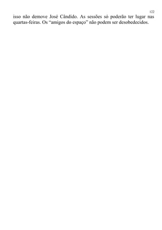 isso não demove José Cândido. As sessões só poderão ter lugar nas
quartas-feiras. Os “amigos do espaço” não podem ser desobedecidos.
122
 