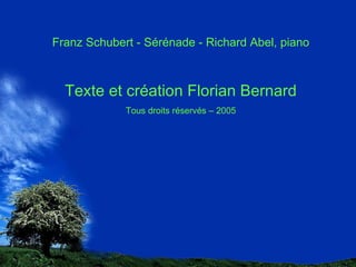 Franz Schubert - Sérénade - Richard Abel, piano Texte et création Florian Bernard Tous droits réservés – 2005 