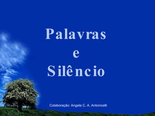 Palavras e Silêncio Colaboração: Angela C. A. Antonicelli 