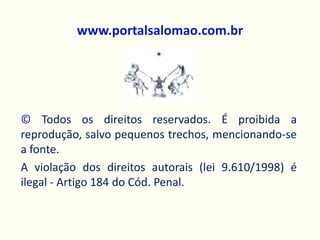 www.portalsalomao.com.br




© Todos os direitos reservados. É proibida a
reprodução, salvo pequenos trechos, mencionando-se
a fonte.
A violação dos direitos autorais (lei 9.610/1998) é
ilegal - Artigo 184 do Cód. Penal.
 