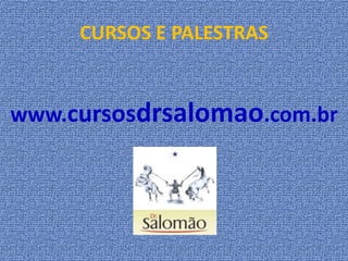 CURSOS E PALESTRAS


www.cursosdrsalomao.com.br
 