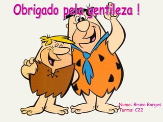 Nome: Bruna Borges
Turma: C22
 