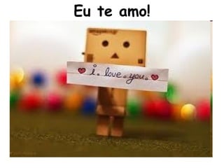 Eu te amo!
 