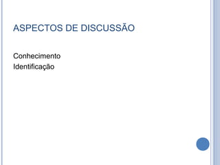 ASPECTOS DE DISCUSSÃO

Conhecimento
Identificação
 