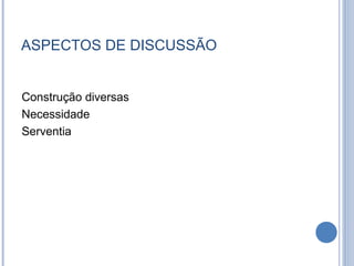 ASPECTOS DE DISCUSSÃO


Construção diversas
Necessidade
Serventia
 