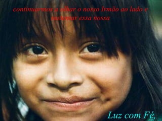 continuarmos a olhar o nosso Irmão ao lado e sustentar essa nossa Luz com Fé, 