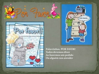Palavrinhas, POR FAVOR! Todos devemos dizerAo fazermos um pedidoOu alguém nos atender