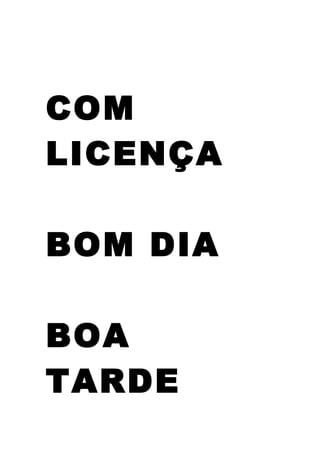 COM
LICENÇA
BOM DIA
BOA
TARDE
 