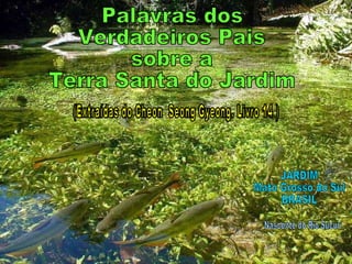 JARDIM Mato Grosso do Sul BRASIL Nascente do Rio Sucuri Palavras dos  Verdadeiros Pais  sobre a  Terra Santa do Jardim (Extraídas do Cheon  Seong Gyeong. Livro 14 ) 