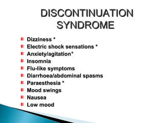 DISCONTINUATION SYNDROME   Dizziness * Electric shock sensations * Anxiety/agitation ٭ Insomnia Flu-like symptoms Diarrhoea/abdominal spasms Paraesthesia * Mood swings Nausea Low mood 