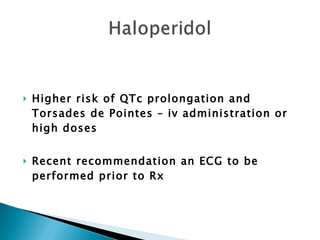 Higher risk of QTc prolongation and Torsades de Pointes – iv administration or high doses Recent recommendation an ECG to be performed prior to Rx 