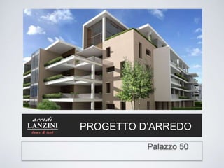 Palazzo 50
PROGETTO D’ARREDO
 