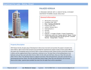 Apartment for sale - Bahia, Brazil

                                                                    PALAZZO VERSILIA
                                                                    A PRIVILEGED VENTURE WITH A VIEW OF THE SEA, IN THE BEST
                                                                    LOCATION OF THE BARRA, Salvador, Bahia, Brazil

                                                                      General Information
                                                                             Off-plan/Pre-construction
                                                                             Completion: Mar, 2012
                                                                             Price: Starting at R$ 240.724
                                                                             Property Code: PZV1
                                                                             Location: Salvador, Barra
                                                                             Total bedrooms: 1
                                                                             Veranda:
                                                                              Sea view
                                                                             Features: 1 / 4 single or Duplex • 6 types of apartments •
                                                                             Infrastructure: party room / lounge, gourmet • Space • Fitness
                                                                              • Sauna • Swimming pool with rest with gourmet • Complete
                                                                              Security - Garage Spots: 1 Vacancy




           Property Description
           With Palazzo Versilia, the glory days of development in Barra have returned! Just launched, this project is located in the
           heart of Barra, right in front of the Carnaval circuit and ideal for investment for vacation rentals or future resale. 80% of
           the project was immediately sold out at launch! With a unique architectural style, Palazzo Versilia is proof that investment
           in Bahia, and the neighborhood of Barra in particular, continues to rise. The lower floors of the building feature 4 one
           bedroom units per floor each with either 51m2 or 56m2. On the 12th and 13th floors, there are 2 floor loft units with
           either 72m2 or 76m2. The 14th floor features 2 adjacent oversized, 2 floor loft apartments, each with a private terrace,
           swimming pool and over 132m2. The 15th and 16th floors feature larger 2 floor loft units with 87m2, but no terrace.
           Reserve yours today - payment plan available! Sea views from the upper floors will be unparalleled




    Please to visit call          Luis Mariano de Campos          by phone    +55 (71) 9989 7418 or imoveis.luismariano@gmail.com
 