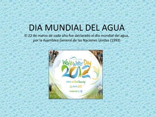 DIA MUNDIAL DEL AGUA
El 22 de marzo de cada año fue declarado el día mundial del agua,
      por la Asamblea General de las Naciones Unidas (1993)
 