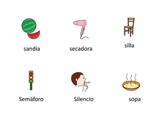 sandia secadora
silla
Semáforo Silencio sopa
 