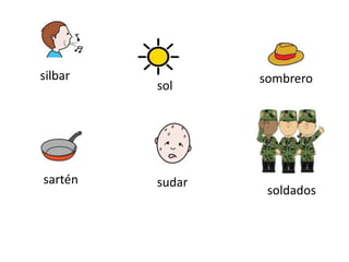 silbar
sartén
sol
sombrero
sudar
soldados
 