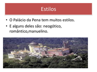 EstilosO Palácio da Pena tem muitos estilos.E alguns deles são: neogótico, romântico,manuelino.