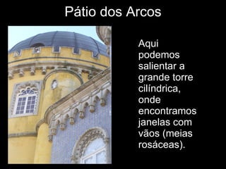 Pátio dos Arcos Aqui podemos salientar a grande torre cilíndrica, onde encontramos janelas com vãos (meias rosáceas). 