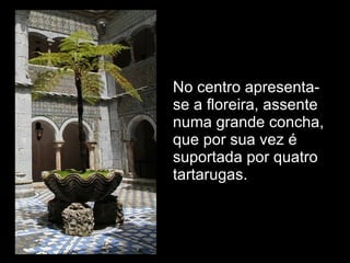 No centro apresenta-se a floreira, assente numa grande concha, que por sua vez é suportada por quatro tartarugas. 