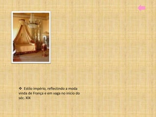  Estilo império, reflectindo a moda
vinda de França e em vaga no inicio do
séc. XIX
 