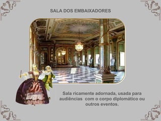 SALA DOS EMBAIXADORES
Sala ricamente adornada, usada para
audiências com o corpo diplomático ou
outros eventos.
 