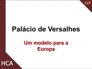 Palácio de Versalhes
Um modelo para a
Europa
 