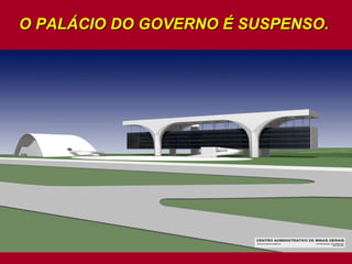 O PALÁCIO DO GOVERNO É SUSPENSO.  