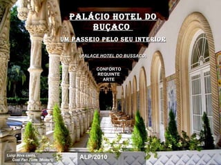 Palácio hotel do
                                   buçaco
                             uM PaSSeio Pelo Seu interior

                                  (PALACE HOTEL DO BUSSACO)


                                        CONFORTO
                                        REQUINTE
                                          ARTE




Luigi Alva canta:
   Cosi Fan Tutte (Mozart)
                                  ALP/2010
 