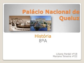 Palácio Nacional de Queluz História 8ºA Liliana Pardal nº18Mariana Teixeira nº22 