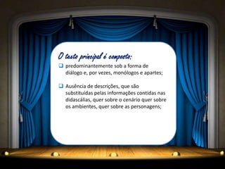 O texto principal é composto:
 predominantemente sob a forma de
  diálogo e, por vezes, monólogos e apartes;

 Ausência de descrições, que são
  substituídas pelas informações contidas nas
  didascálias, quer sobre o cenário quer sobre
  os ambientes, quer sobre as personagens;
 