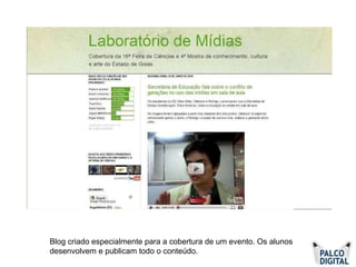 Blog criado especialmente para a cobertura de um evento. Os alunos desenvolvem e publicam todo o conteúdo. 