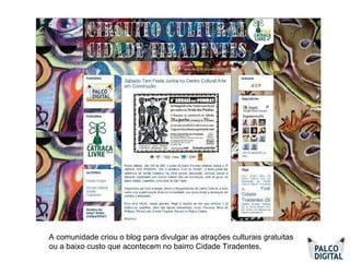 A comunidade criou o blog para divulgar as atrações culturais gratuitas ou a baixo custo que acontecem no bairro Cidade Tiradentes. 