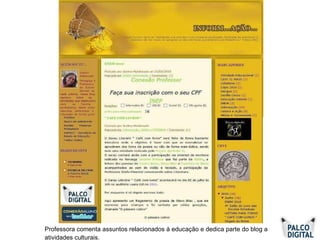 Professora comenta assuntos relacionados à educação e dedica parte do blog a atividades culturais.   