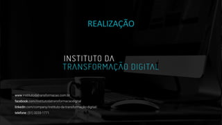 www.institutodatransformacao.com.br
facebook.com/institutodatransformacaodigital
linkedin.com/company/instituto-da-transformação-digital/
telefone: (51) 3233-1771
REALIZAÇÃO
 