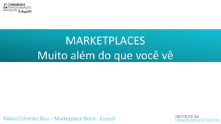 MARKETPLACES
Muito além do que você vê
subtítulo
Rafael Colombo Dias – Marketplace Brasil - CrossB
 