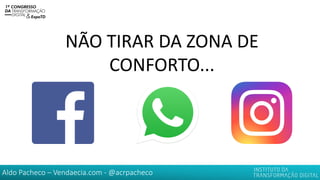 Aldo Pacheco – Vendaecia.com - @acrpacheco
NÃO TIRAR DA ZONA DE
CONFORTO...
 