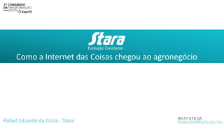 Como a Internet das Coisas chegou ao agronegócio
Rafael Eduardo da Costa - Stara
 