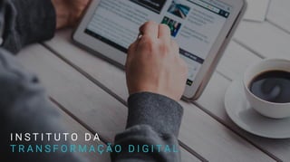 I N S T I T U T O D A
T R A N S F O R M A Ç Ã O D I G I T A L
 