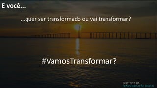 ...quer ser transformado ou vai transformar?
#VamosTransformar?
E você...
 