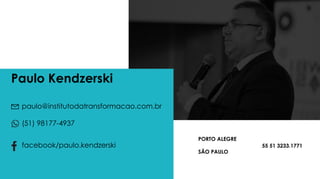 Paulo Kendzerski
paulo@institutodatransformacao.com.br
(51) 98177-4937
facebook/paulo.kendzerski
PORTO ALEGRE
SÃO PAULO
55 51 3233.1771
 