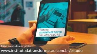 Baixe o estudo completo:
www.institutodatransformacao.com.br/estudo
 